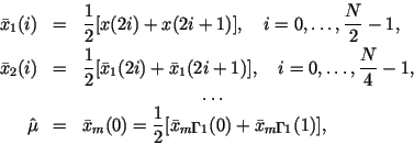 \begin{eqnarray*}
\bar{x}_1(i)&=& \frac {1}{2} [x(2i)+x(2i+1)],~~~ i=0, \dots, \...
...\bar{x}_m(0)= \frac {1}{2} [\bar {x}_{m-1}(0)+\bar{x}_{m-1}(1)],
\end{eqnarray*}