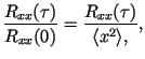 $\displaystyle \frac{R_{xx}(\tau)}{R_{xx}(0)}=
\frac{R_{xx}(\tau)}{ \langle x^2\rangle,},$