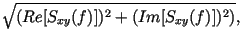 $\displaystyle \sqrt{ (Re [S_{xy}(f)])^2+(Im [S_{xy}(f)])^2)},$