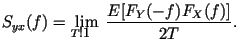 $\displaystyle S_{yx}(f)= \lim_{T\rightarrow \infty} \frac{E[F_Y(-f)F_X(f)]}{2T}.$
