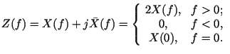 $\displaystyle Z(f)=X(f)+ j \bar{X}(f)=\left\{ \begin{array}{cc}
2 X(f), & f>0; \\
0 ,& f<0, \\
X(0), & f=0.
\end{array}\right.$