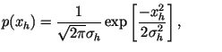 $\displaystyle p(x_h)=\frac
{1}{\sqrt{2\pi}\sigma_h}\exp \left[ \frac{-x_h^2}{2 \sigma_h^2}
\right], ~~~~~~~~$