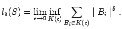 $\displaystyle l_{\delta} (S) = \lim_{\epsilon \rightarrow 0}
\inf_{K(\epsilon)} \sum_{B_i \in K(\epsilon)} \mid B_i \mid^{\delta}.$