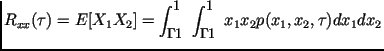 $\displaystyle R_{xx}(\tau
)=E[X_1 X_2]= \int ^{\infty }_{-\infty }\int ^{\infty }_{-\infty }
x_1x_2 p(x_1, x_2,\tau )dx_1dx_2$