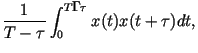 $\displaystyle \frac
{1}{T-\tau }\int_{0}^{T-\tau} x(t)x(t+\tau )dt,$