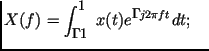 $\displaystyle X(f)=\int _{-\infty }^{\infty } x(t)e^{-j 2\pi ft}dt; ~~~$