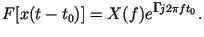 $\displaystyle F[x(t-t_0)]=X(f)e^{-j2\pi ft_0}.$