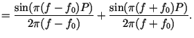 $\displaystyle =\frac {\sin (\pi(f-f_0)P)}{2\pi (f-f_0)}+\frac {\sin
(\pi(f+f_0)P)}{2\pi (f+f_0)}.$