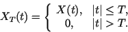 \begin{eqnarray*}
X_T(t)=\left\{ \begin{array}{cc}
X(t), &\vert t\vert\le T, \\
0, &\vert t\vert>T.
\end{array}\right.
\end{eqnarray*}