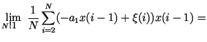 $\displaystyle \lim_{N\rightarrow \infty} \frac{1}{N}
\sum_{i=2}^{N}(-a_1x(i-1)+\xi (i)) x(i-1) =$