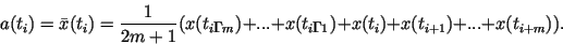 \begin{displaymath}
a(t_i)=\bar{x}(t_i)=\frac{1}{2m+1}
(x(t_{i-m})+...+x(t_{i-1})+x(t_i)+x(t_{i+1})+...+x(t_{i+m})).
\end{displaymath}