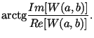 $\displaystyle {\rm arctg} \frac{Im [W(a,b)]}{Re [W(a,b)]}.$