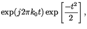 $\displaystyle \exp(j2 \pi k_0 t) \exp \left[\frac{-t^2}{2}\right],$